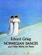 Norwegian Dances and Other Works Dover Classical Piano Music by Edvard Grieg