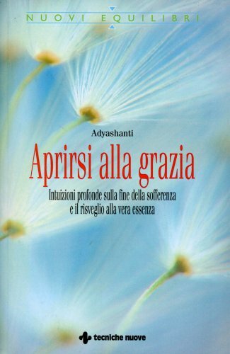 Aprirsi alla grazia. Intuizioni profonde sulla fine della sofferenza e il risveg - Immagine 2