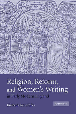 Religion, Reform, and Women's Writing in Early Modern England Coles Paperback