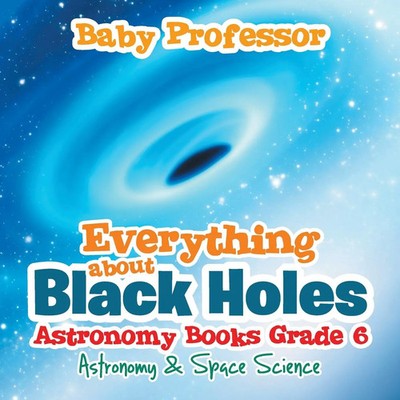 Baby | Everything about Black Holes Astronomy Books Grade 6 Astronomy & Space...