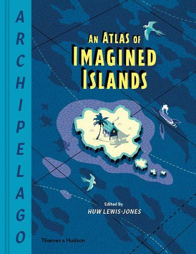 Archipelago: An Atlas of Imagined Islands, Huw Lewis-Jones, New,