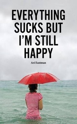 Everything Sucks, But I'm Still Happy by Ari Eastman (English) Paperback Book