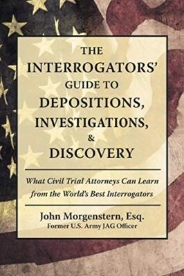 The Interrogators' Guide to Depositions, Investigations, & Discovery: What Ci-,