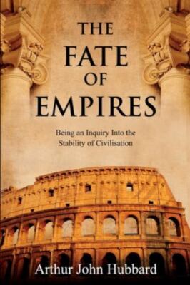 The Fate of Empires: Being an Inquiry Into the Stability of Civilisation, Bra...