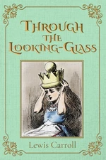 Through the Looking-Glass (Illustrated): The 1871 Classic Edition with Origi...
