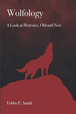 Wolfology: A Look at Heresies, Old and New - Smith, Tobby E. - Very Good - S...