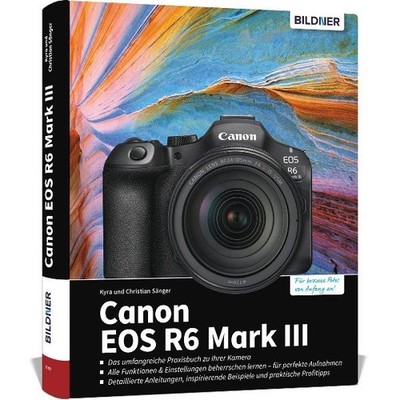 Canon EOS R6 Mark III - Das umfangreiche Praxisbuch zu Ihrer Kamera: Von Profifo