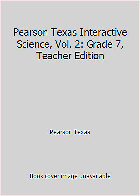 Pearson Texas Interactive Science, Vol. 2: Grade 7, Teacher Edition