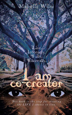 I am Co-Creator: Live. Intensely. Fully. Eternally. -  NEW Mabelle Wilsi 2016