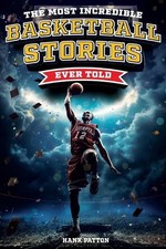 The Most Incredible Basketball Stories Ever Told: Inspirational and Legendary Ta