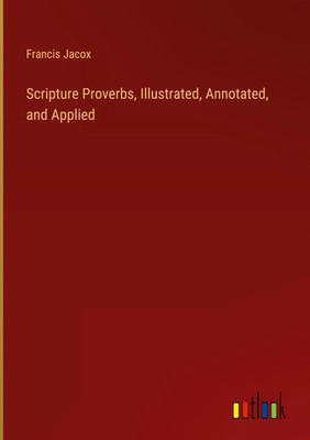 Francis Jacox | Scripture Proverbs, Illustrated, Annotated, and Applied | Buch