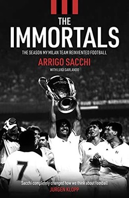 The Immortals: How My Milan Team Reinvented Football by Arrigo Sacchi 1909430536