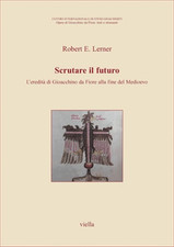 Lerner,Robert E. - Scrutare il futuro. L’eredità di Gioacchino da Fiore alla fin