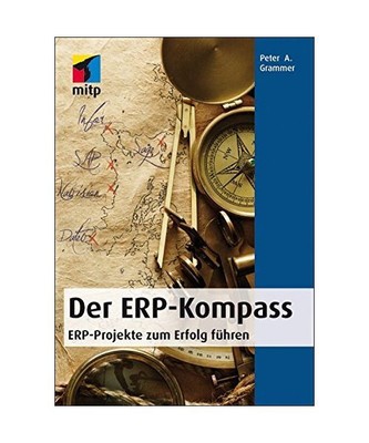 Der ERP - Kompass: ERP-Projekte zum Erfolg führen, Peter A. Grammer