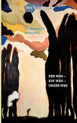 Der Weg - Ein Weg - Unser Weg: Gesammelte Gedichte by Ilka Scheidgen (German) Pa