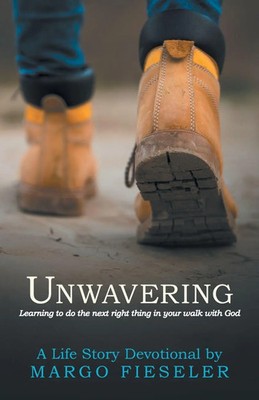 Unwavering Learning to Do the Next Right Thing in Your Walk with God Fieseler