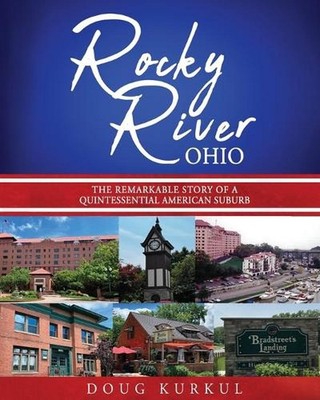 Rocky River, Ohio: The Remarkable Story of a Quintessential American Suburb by D