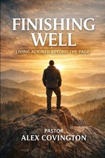 Finishing Well: Living Aligned Beyond The Page by Pastor Alex Covington Paperbac