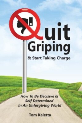 Quit Griping & Start Taking Charge: How To Be Decisive & Self Determined In A-,