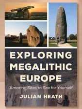 Exploring Megalithic Europe: Amazing Sites to See for Yourself by Julian Heath