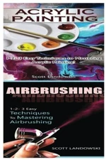 Acrylic Painting & Airbrushing: 1-2-3 Easy Techniques To Mastering Acrylic Pa-,