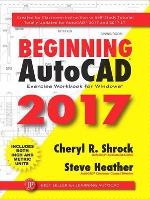Beginning AutoCAD 2017: Exercise Workbook, Heather, Steve,Shrock, Cheryl R., 978