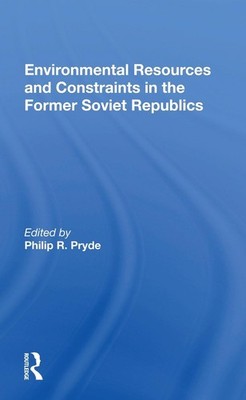 Environmental Resources And Constraints In The Former Soviet Republics by Philip