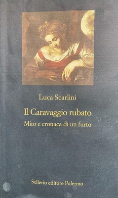 Luca Scarlini, Der gestohlene Caravaggio. Mythos und Chronik eines Diebstahls, Sellerio, 2012