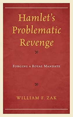 HAMLET'S PROBLEMATIC REVENGE: FORGING A ROYAL MANDATE By William F. Zak