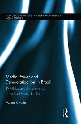 Media Power and Democratization in Brazil: TV Globo and the Dilemmas of Politica