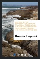 Thomas Laycock | Lectures On The Principles And Methods Of Medical...