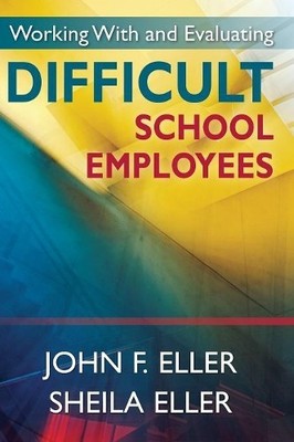 Working With and Evaluating Difficult School Employees - 9781412958677