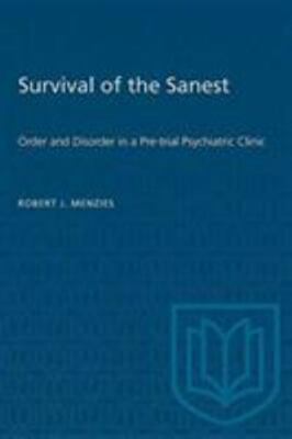 Survival of the Sanest : Order and Disorder in a Pre-Trial Psychiatric Clinic...