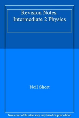 Revision Notes. Intermediate 2 Physics,Neil Short