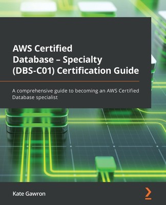 AWS Certified Database - Specialty (DBS-C01) Certification Guide | Kate Gawron