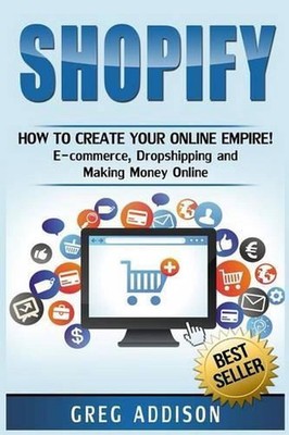 Shopify: How To Create Your Online Empire!- E-commerce, Dropshipping and Making