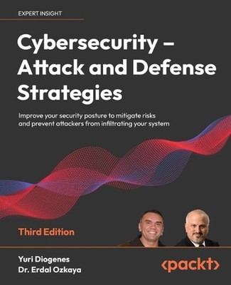 Cybersecurity Attack and Defense Strategies: Improve your security posture to mi