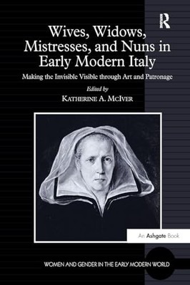 Wives, Widows, Mistresses, and Nuns in Early Modern Italy: Making the Invisible