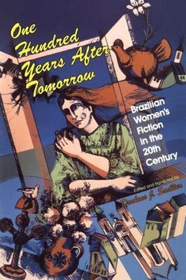 One Hundred Years after Tomorrow: Brazilian Women's Fiction in the Twentieth Ce