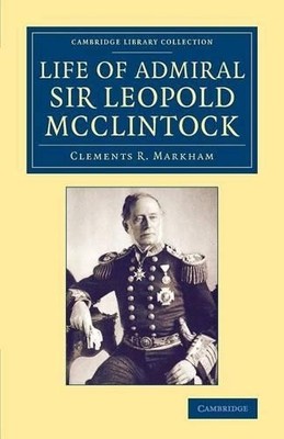Life of Admiral Sir Leopold McClintock, K.C.B., D.C.L., L.L.D... - 9781108075077