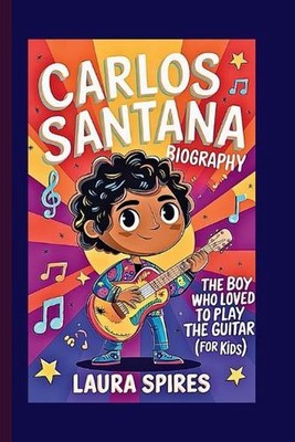 Carlos Santana Biografie: Der Junge, der gerne Gitarre spielte (für Kinder) von Lau