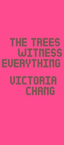 Trees Witness Everything by Victoria Chang (2022, Trade Paperback)