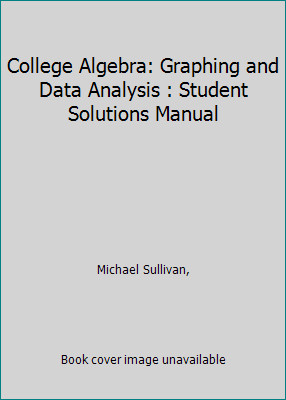 College Algebra: Graphing and Data Analysis : Student Solutions Manual