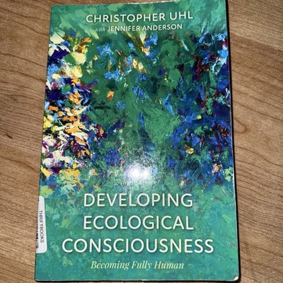 Developing Ecological Consciousness : Becoming Fully Human by Christopher Uhl...