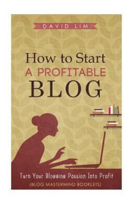 How to Start a Profitable Blog : A Guide to Create Content That Rocks, Build ...