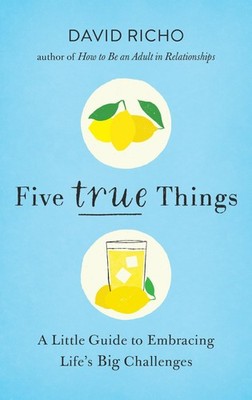 Five True Things: A Little Guide to Embracing Life's Big Challenges