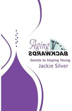 AGING BACKWARDS: SECRETS TO STAYING YOUNG By Jackie Silver **Mint Condition**