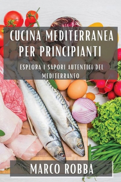 Cucina Mediterranea Per Principianti Esplora I Sapori Autentici Del Mediterraneo-image