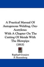A Practical Manual Of Autogenous Welding, Oxy-Acetylene: With A Chapter On The..