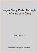 Vogue Ginny Dolls: Through the Years with Ginny by Smith, Patricia R.